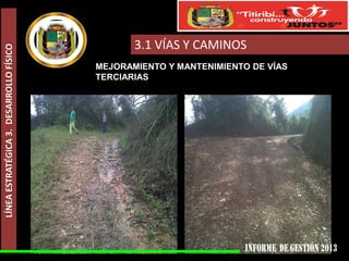 LÍNEA ESTRATÉGICA 3. DESARROLLO FÍSICO

3.1 VÍAS Y CAMINOS
MEJORAMIENTO Y MANTENIMIENTO DE VÍAS
TERCIARIAS

 