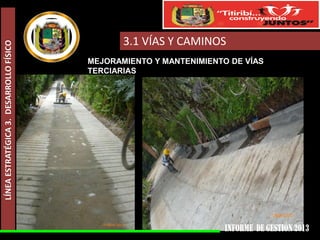LÍNEA ESTRATÉGICA 3. DESARROLLO FÍSICO

3.1 VÍAS Y CAMINOS
MEJORAMIENTO Y MANTENIMIENTO DE VÍAS
TERCIARIAS

 