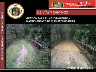 LÍNEA ESTRATÉGICA 3. DESARROLLO FÍSICO

3.1 VÍAS Y CAMINOS
GESTIÓN PARA EL MEJORAMIENTO Y
MANTENIMIENTO DE VÍAS SECUNDARIAS

 