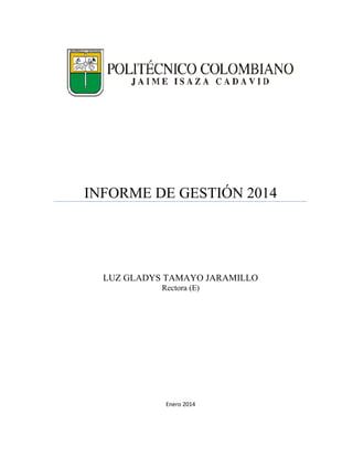 INFORME DE GESTIÓN 2014
LUZ GLADYS TAMAYO JARAMILLO
Rectora (E)
Enero 2014
 