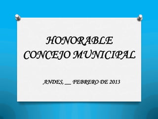HONORABLE
CONCEJO MUNICIPAL

   ANDES, __ FEBRERO DE 2013
 