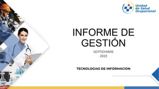 INFORME DE
GESTIÓN
SEPTIEMBRE
2023
TECNOLOGIAS DE INFORMACION
 