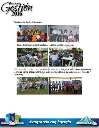Celebración fiesta Halloween
Despedida fin de año (trabajador- núcleo familiar-empresa)
Capacitación: Taller de aprendizaje vivencial Programación Neurolingüística
técnicas como Glasswalking, breakarrow, firewalking, apoyados en el método "
Coaching"
C
O
PIA
C
O
N
TR
O
LAD
A
 