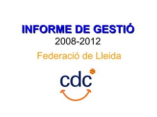 INFORME DE GESTIÓ
      2008-2012
  Federació de Lleida
 