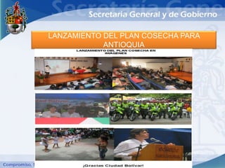 LANZAMIENTO DEL PLAN COSECHA PARA
            ANTIOQUIA
 