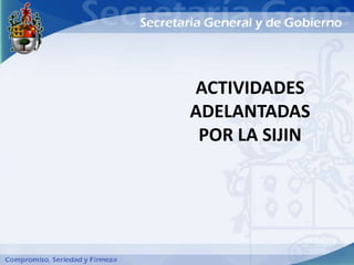 ACTIVIDADES
ADELANTADAS
 POR LA SIJIN
 