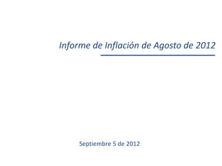 Informe de Inflación de Agosto de 2012




    Septiembre 5 de 2012
 