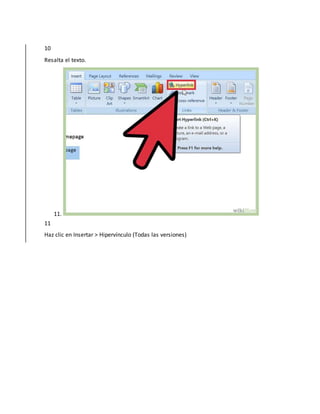 10
Resalta el texto.
11.
11
Haz clic en Insertar > Hipervínculo (Todas las versiones)
 