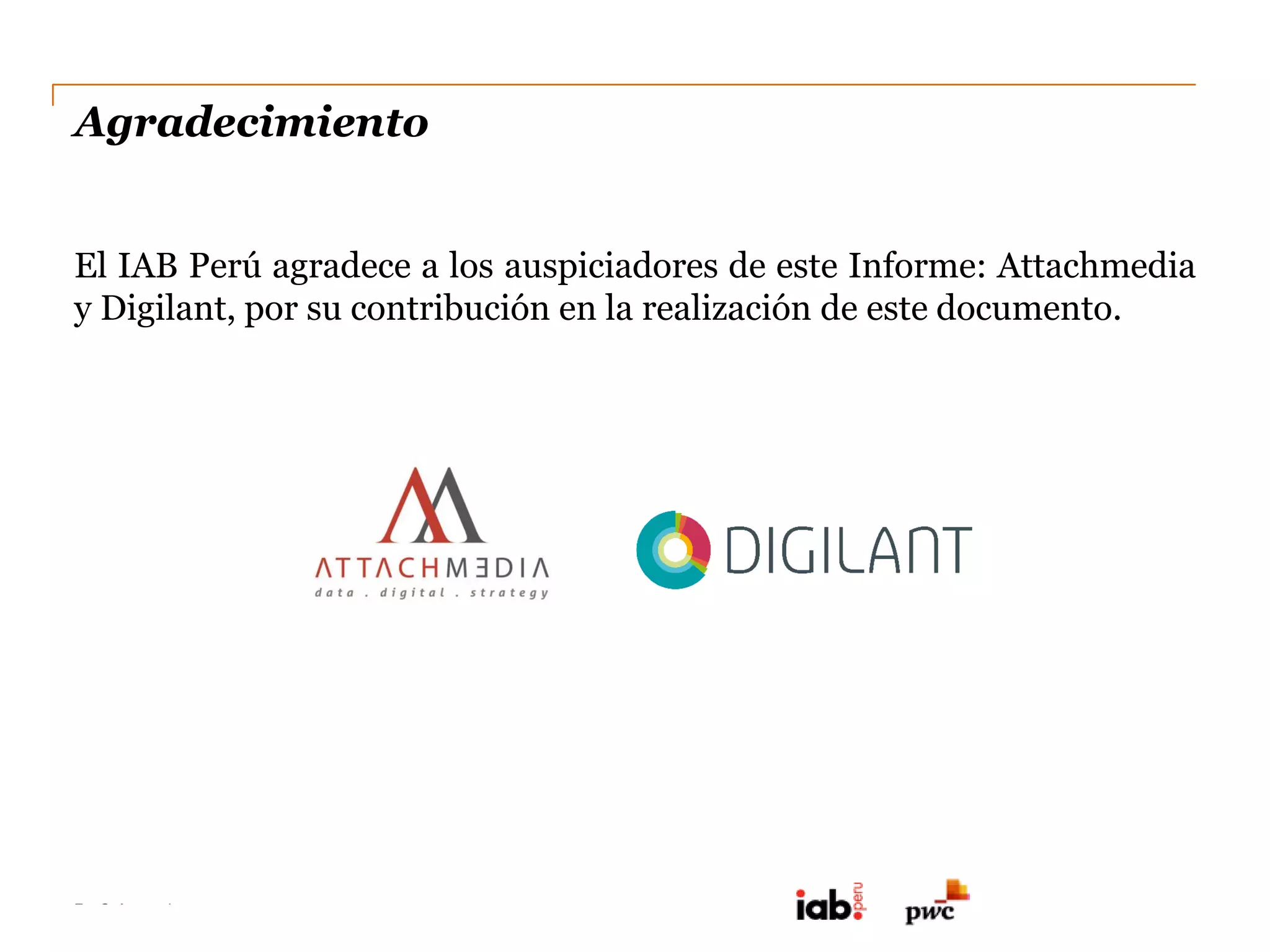 PwC Argentina
DC0 - Información pública
Agradecimiento
El IAB Perú agradece a los auspiciadores de este Informe: Attachmedia
y Digilant, por su contribución en la realización de este documento.
 
