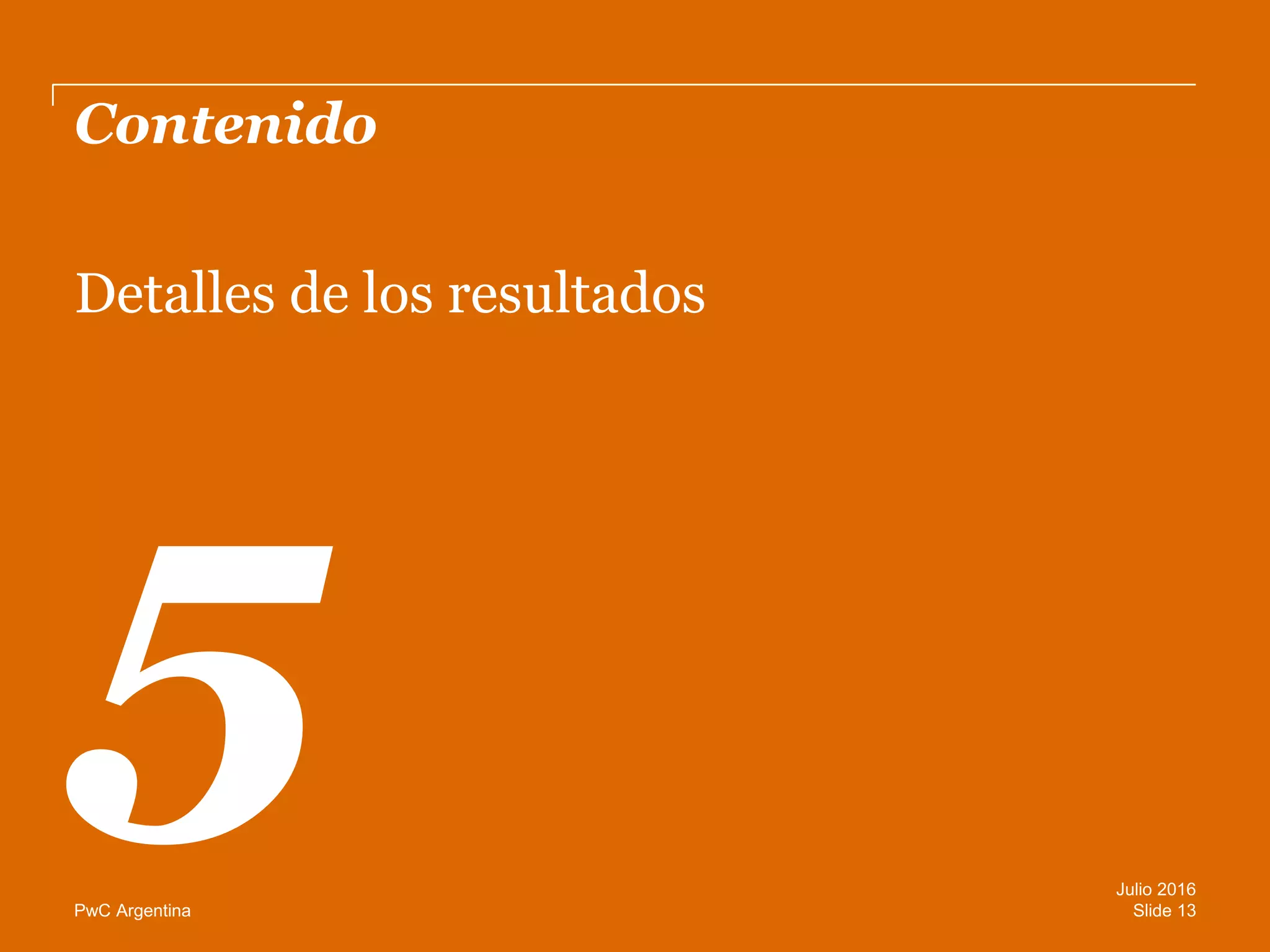 PwC Argentina
Contenido
Detalles de los resultados
Slide 13
Julio 2016
 