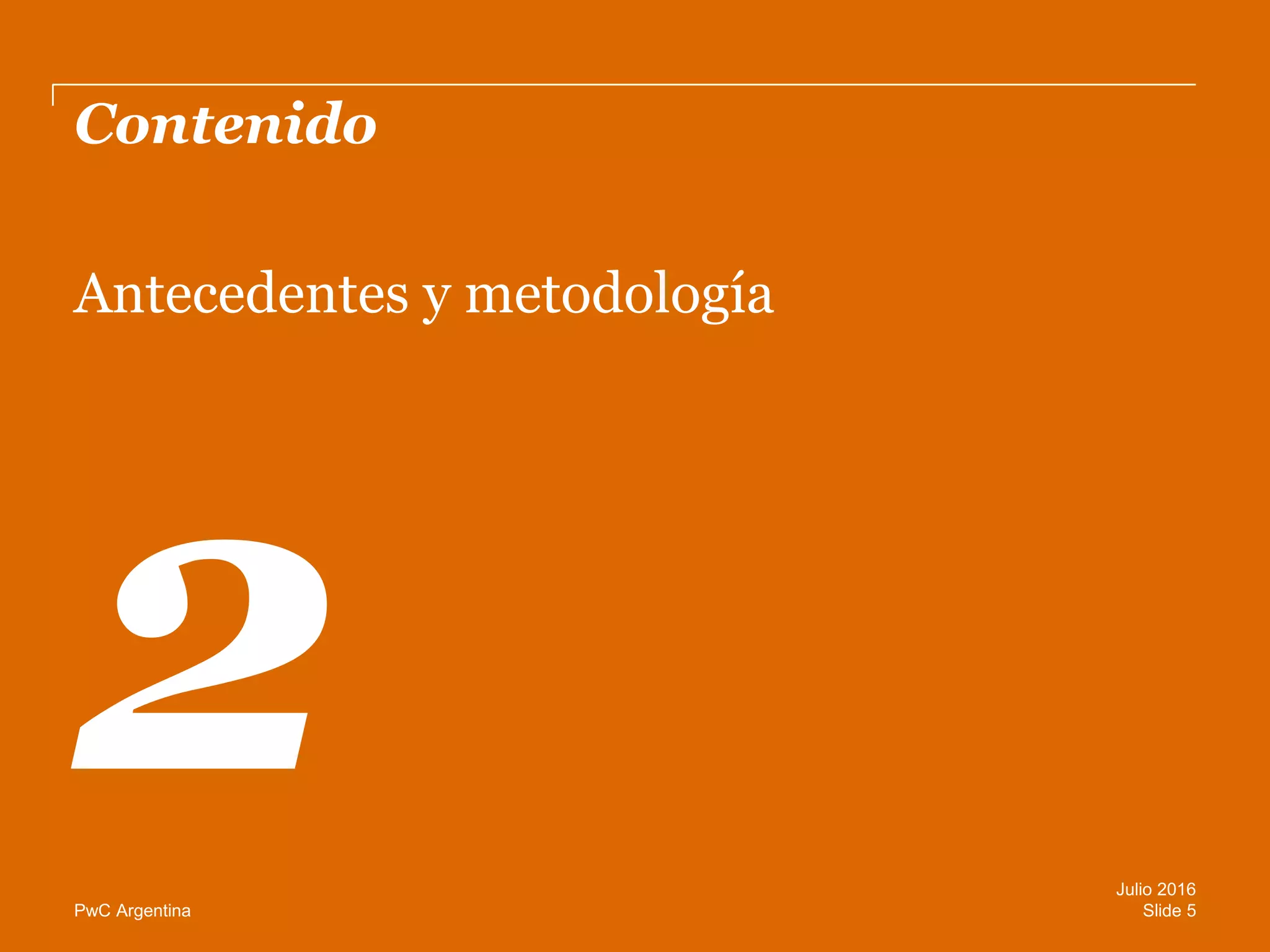 PwC Argentina
Contenido
Antecedentes y metodología
Slide 5
Julio 2016
 