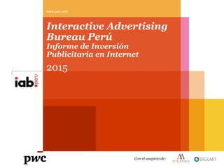 Interactive Advertising
Bureau Perú
Informe de Inversión
Publicitaria en Internet
2015
www.pwc.com
Con el auspicio de:
 