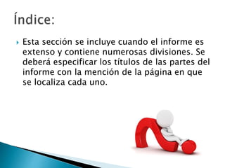  Esta sección se incluye cuando el informe es
extenso y contiene numerosas divisiones. Se
deberá especificar los títulos de las partes del
informe con la mención de la página en que
se localiza cada uno.
 