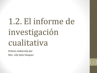 1.2. El informe de investigación cualitativa Síntesis elaborada por  Msc. Lilly Soto Vásquez  