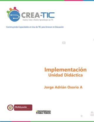 Construyendo Capacidades en Uso de TIC para Innovar en Educación 
Implementación 
Unidad Didáctica 
Jorge Adrián Osorio A 
rtad O  
