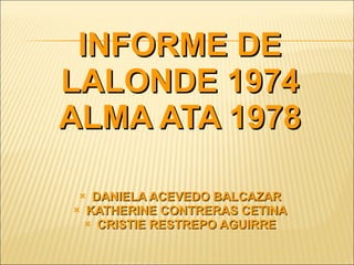 INFORME DE LALONDE 1974 ALMA ATA 1978 ,[object Object],[object Object],[object Object]