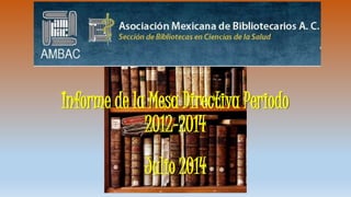 Informe de la Mesa Directiva Periodo 
2012-2014 
Julio 2014 
 