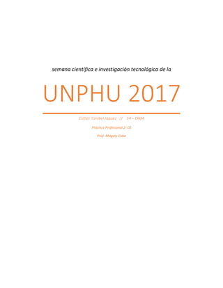 semana científica e investigación tecnológica de la
UNPHU 2017
Esther Yanibel Jaquez // 14 – 0604
Práctica Profesional 2- 02
Prof. Magaly Caba
 