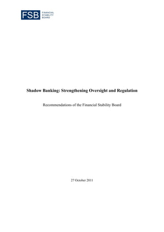 Shadow Banking: Strengthening Oversight and Regulation


       Recommendations of the Financial Stability Board




                        27 October 2011
 