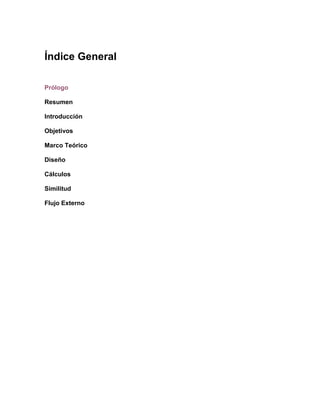 Índice General
Prólogo
Resumen
Introducción
Objetivos
Marco Teórico
Diseño
Cálculos
Similitud
Flujo Externo
 