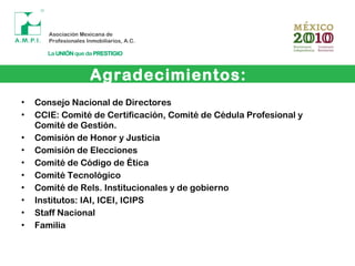 • Consejo Nacional de Directores
• CCIE: Comité de Certificación, Comité de Cédula Profesional y
Comité de Gestión.
• Comisión de Honor y Justicia
• Comisión de Elecciones
• Comité de Código de Ética
• Comité Tecnológico
• Comité de Rels. Institucionales y de gobierno
• Institutos: IAI, ICEI, ICIPS
• Staff Nacional
• Familia
Agradecimientos:
 