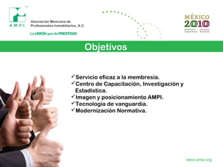 Objetivos
www.ampi.org
Servicio eficaz a la membresía.
Centro de Capacitación, Investigación y
Estadística.
Imagen y posicionamiento AMPI.
Tecnología de vanguardia.
Modernización Normativa.
 