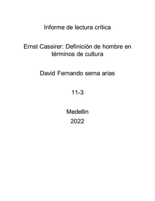 Informe de lectura crítica
Ernst Cassirer: Definición de hombre en
términos de cultura
David Fernando serna arias
11-3
Medellin
2022
 