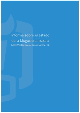 Informe sobre el estado
de la blogosfera hispana
http://bitacoras.com/informe/10
 