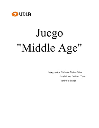 Juego 
"Middle Age" 
Integrantes: Catherine Muñoz Salas 
María Luisa Orellana Toro 
Yaniver Sanchez 
 