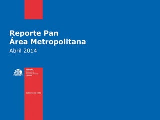 Reporte Pan
Área Metropolitana
Abril 2014
 