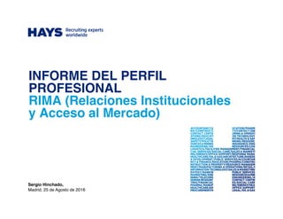 INFORME DEL PERFIL
PROFESIONAL
RIMA (Relaciones Institucionales
y Acceso al Mercado)
Sergio Hinchado,
Madrid, 25 de Agosto de 2016
 