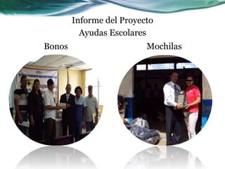Informe del Proyecto
          Ayudas Escolares
Bonos                     Mochilas
 