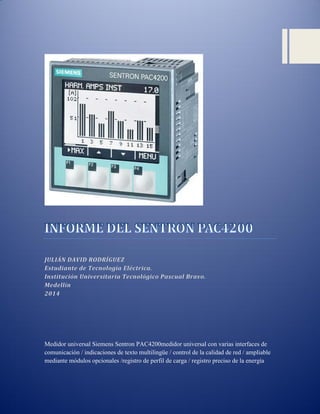 Medidor universal Siemens Sentron PAC4200medidor universal con varias interfaces de 
comunicación / indicaciones de texto multilingüe / control de la calidad de red / ampliable 
mediante módulos opcionales /registro de perfil de carga / registro preciso de la energía 
 