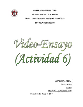 UNIVERSIDAD FERMÍN TORO
VICE-RECTORADO ACADÉMICO
FACULTAD DE CIENCIAS JURÍDICAS Y POLÍTICAS
ESCUELA DE DERECHO
BETSIMAR LUCENA
C.I 27.290.623
SAIA B
MEDICINA LEGAL (ELECTIVA)
Barquisimeto, Junio de 2019
 