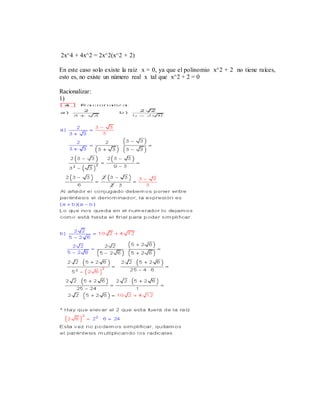 2x^4 + 4x^2 = 2x^2(x^2 + 2)
En este caso solo existe la raíz x = 0, ya que el polinomio x^2 + 2 no tiene raíces,
esto es, no existe un número real x tal que x^2 + 2 = 0
Racionalizar:
1)
 