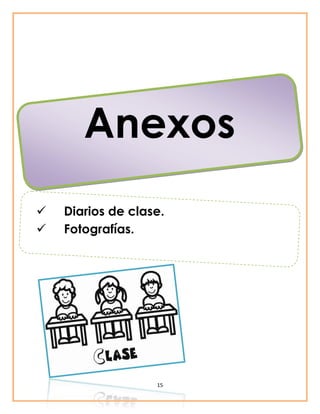 Anexos 
 Diarios de clase. 
 Fotografías. 
15 
 