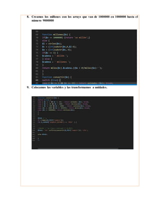 8. Creamos los millones con los arrays que van de 1000000 en 1000000 hasta el
número 9000000
9. Colocamos las variables y las transformamos a unidades.
 