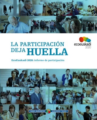 LA PARTIcIPAcIón
DEjA
           huEllA
EcoEuskadi 2020: informe de participación
 