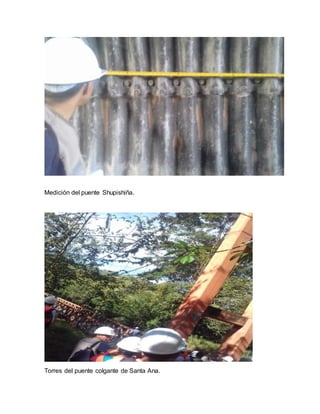 Medición del puente Shupishiña.
Torres del puente colgante de Santa Ana.
 