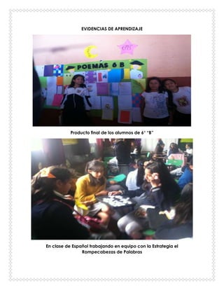 EVIDENCIAS DE APRENDIZAJE
Producto final de los alumnos de 6° “B”
En clase de Español trabajando en equipo con la Estrategia el
Rompecabezas de Palabras
 
