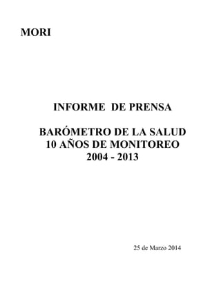 MORI
INFORME DE PRENSA
BARÓMETRO DE LA SALUD
10 AÑOS DE MONITOREO
2004 - 2013
25 de Marzo 2014
 