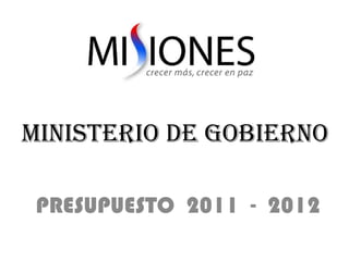 MINISTERIO DE GOBIERNO PRESUPUESTO  2011  -  2012 