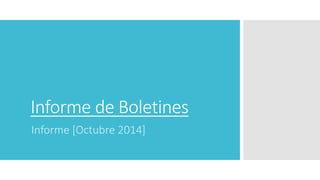 Informe de Boletines
Informe [Octubre 2014]
 