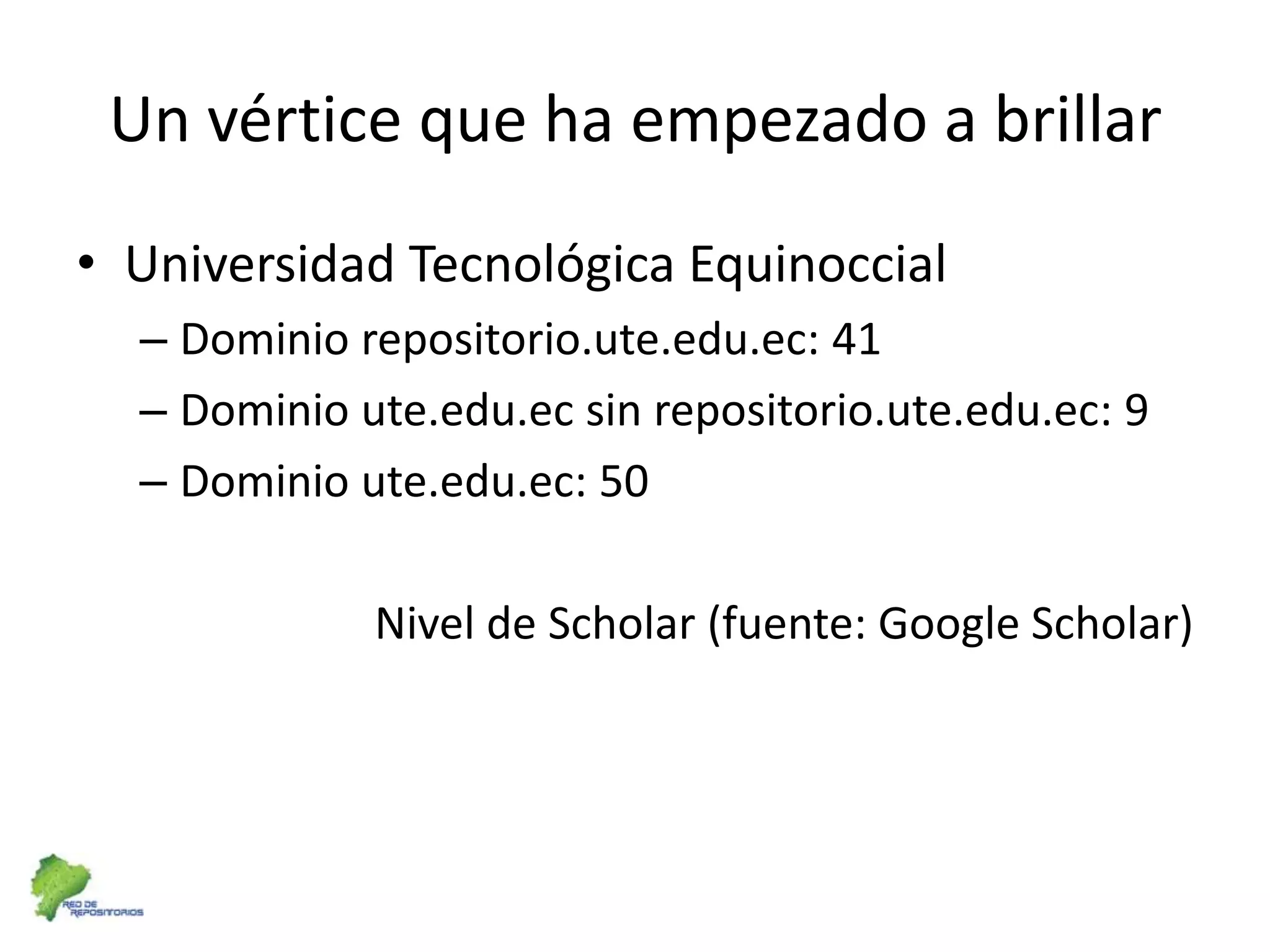 Un vértice que ha empezado a brillarUniversidad Tecnológica EquinoccialDominio repositorio.ute.edu.ec: 41Dominio ute.edu.ec sin repositorio.ute.edu.ec: 9Dominio ute.edu.ec: 50 Nivel de Scholar (fuente: Google Scholar)