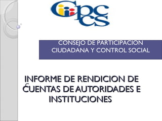INFORME DE RENDICION DE CUENTAS DE AUTORIDADES E INSTITUCIONES  C CONSEJO DE PARTICIPACION CIUDADANA Y CONTROL SOCIAL 
