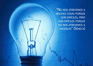 “No nos atrevemos a
muchas cosas porque
   son difíciles, pero
 son difíciles porque
 no nos atrevemos a
  hacerlas” (Séneca)
 