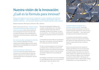 Nuestra visión de la Innovación:
¿Cuál es la fórmula para innovar?
Estamos acostumbrados a escuchar que la innovación es un pilar fundamental para propiciar el
crecimiento económico y el nivel de competitividad de las empresas, pero realmente cuando nos
referimos a innovación… ¿de qué estamos hablando?, ¿qué es realmente innovar?, ¿cómo se innova?

Fernando Izquierdo, Responsable en España de Ars et Inventio
                                                                                                          El segundo elemento es disponer de un
Desde nuestro punto de vista, cualquier iniciativa   Para que una organización adquiera una
                                                                                                          adecuado modelo de gestión. El principal
de innovación empresarial debe construirse de        verdadera ventaja diferencial no sólo debe
                                                                                                          error que cometen las empresas es no tener un
arriba hacia abajo; es decir, desde la definición    centrarse en generar ideas para cubrir las
                                                                                                          modelo de gestión (organización, roles, procesos,
de la estrategia de innovación más adecuada          necesidades actuales de los clientes -lo cual es
                                                                                                          información e indicadores, …) para cada una de
al modelo de empresa, hasta la identificación e      muy importante-, sino también para anticiparse,
                                                                                                          las etapas del ciclo de vida de la innovación.
implantación de las herramientas a adoptar para      conseguir ser proactiva y atreverse a construir el
su gestión.                                          futuro.
                                                                                                          Las empresas tratan de gestionar la primera
                                                                                                          etapa de la innovación: la generación de ideas,
Pero, sobre todo, debe contemplar tres elementos     La innovación, por tanto, debe ser una apuesta a
                                                                                                          pero ignoran las etapas posteriores que es donde
básicos que han de abordarse de forma                largo plazo, los resultados terminarán llegando
                                                                                                          mueren la mayor parte de ideas e iniciativas
conjunta, pues la falta de alguno de ellos reduce    sin un plazo previamente establecido.
                                                                                                          generadas.
radicalmente las probabilidades de conseguir los
objetivos marcados.                                  Por ello es necesario apoyarse en el corto plazo,
                                                                                                          Viene al caso para ilustrar este concepto un
                                                     y combinar ideas e iniciativas de carácter más
                                                                                                          antiguo spot televisivo de una conocida marca
El primero de ellos hace referencia a la             disruptivo con otras mas evolutivas que permitan
                                                                                                          de neumáticos en la que aparecía el velocista
creatividad. Una de las palancas básicas de la       obtener resultados y retornos a más corto plazo
                                                                                                          y campeón olímpico Carl Lewis en los tacos de
innovación es ser capaz de generar ideas que         que avalen la adopción de una estrategia de
                                                                                                          salida calzando unos zapatos de tacón rojos y en
ofrezcan respuestas a los nuevos modelos de          innovación.
                                                                                                          el que el mensaje era algo así como “la potencia
comportamiento de los consumidores, cada vez                                                              sin control no vale de nada”. Vale de poco ser
más exigentes.                                       Sin embargo, la innovación no es sólo creatividad,
                                                                                                          capaz de generar cientos o miles de ideas si luego
                                                     la creatividad genera ideas, pero la innovación lo
                                                                                                          la organización no es capaz de digerirlas, (...) >>
                                                     que persigue es algo más, generar valor.

                                                                              5
 