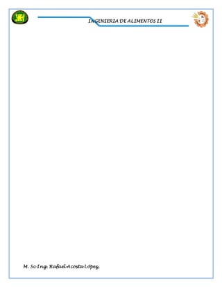 INGENIERIA DE ALIMENTOS II
M. Sc Ing. Rafael Acosta López,
 