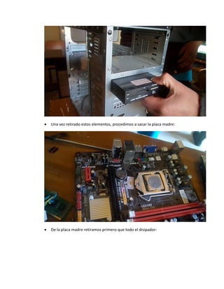  Una vez retirado estos elementos, procedimos a sacar la placa madre: 
 De la placa madre retiramos primero que todo el disipador:  