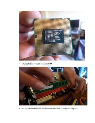 solo nos faltaba retirar la memoria RAM: 
 una vez retirado todos los componentes realizamos la respectiva limpieza:  